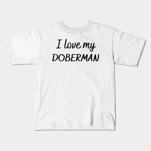 I love my Doberman Kids T-Shirt by Word and Saying